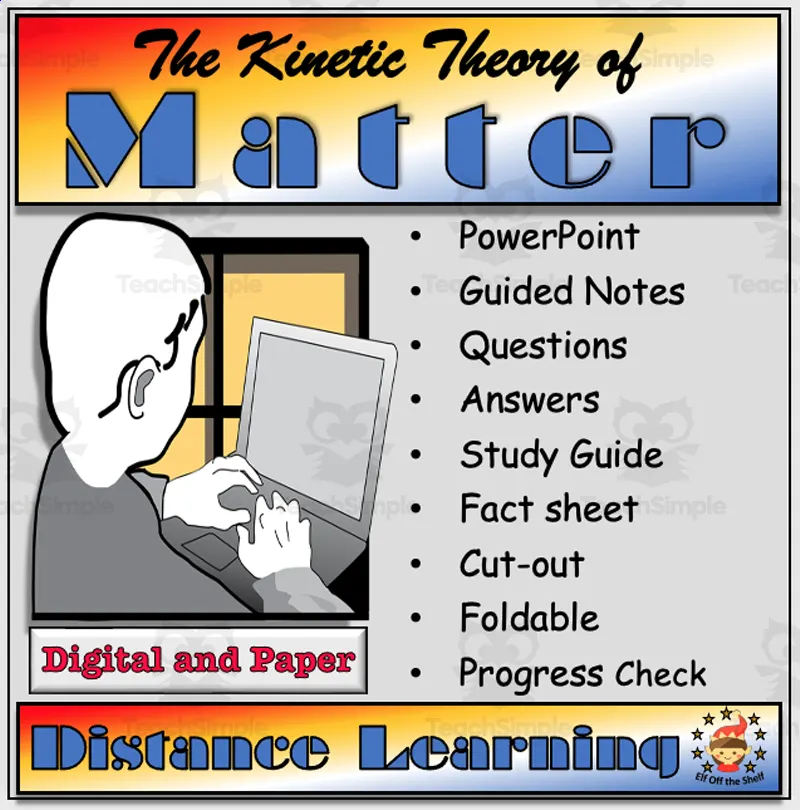 An educational teaching resource from Elf off the Shelf Resources entitled Kinetic Theory of Matter, States of Matter and Change of State - Distance Learning and Homeschool for Middle School downloadable at Teach Simple.