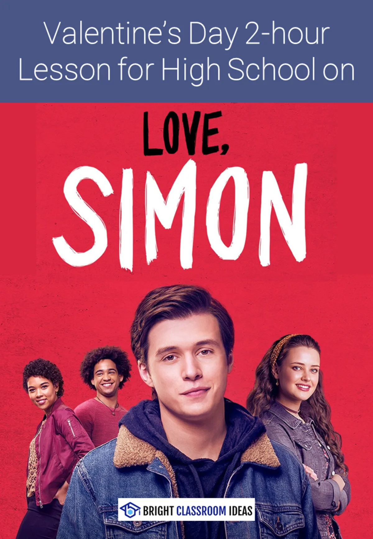 An educational teaching resource from Bright Classroom Ideas Marketplace entitled Love, Simon (2018) – Valentine’s Day Lesson Plan for High School downloadable at Teach Simple.