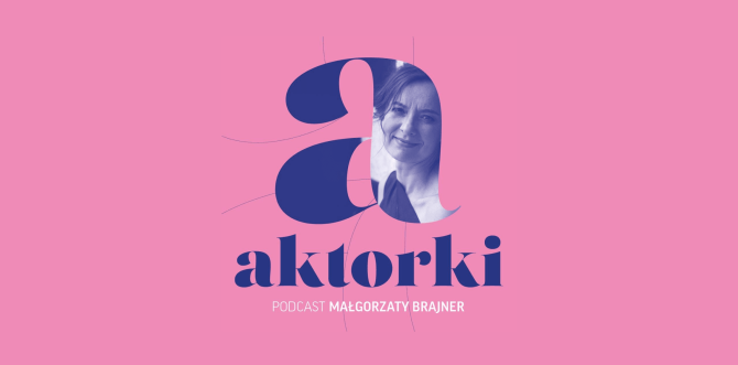 Podcast Małgorzaty Brajner: Aktorki