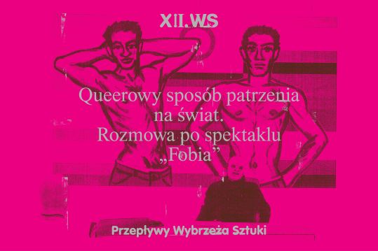 Queerowy sposób patrzenia na świat. Rozmowa po spektaklu Fobia