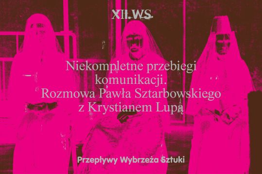 Niekompletne przebiegi komunikacji. Rozmowa Pawła Sztarbowskiego z Krystianem Lupą