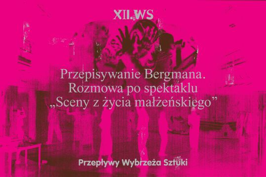 Przepisywanie Bergmana. Rozmowa po spektaklu Sceny z życia małżeńskiego