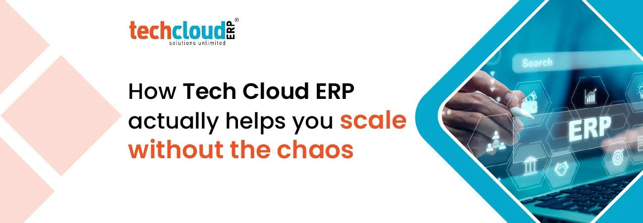How TechCloud ERP Actually Helps You Scale Without the Chaos