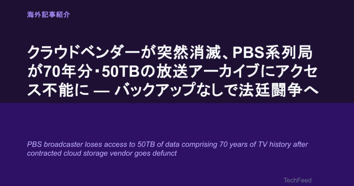 クラウドベンダーが突然消滅、PBS系列局が70年分・50TBの放送アーカイブにアクセス不能に — バックアップなしで法廷闘争へ