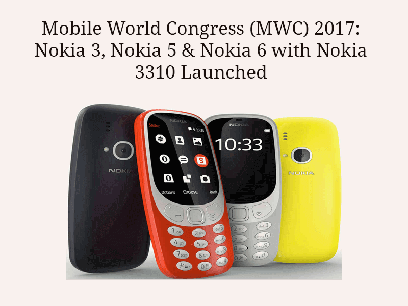 Mobile World Congress (MWC) 2017: Nokia 3, Nokia 5 & Nokia 6 with Nokia 3310 Launched