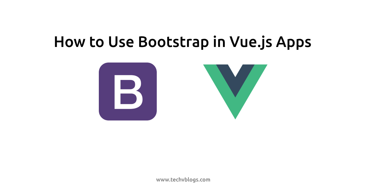 How to Use Bootstrap in Your Vue.js Apps - TechvBlogs