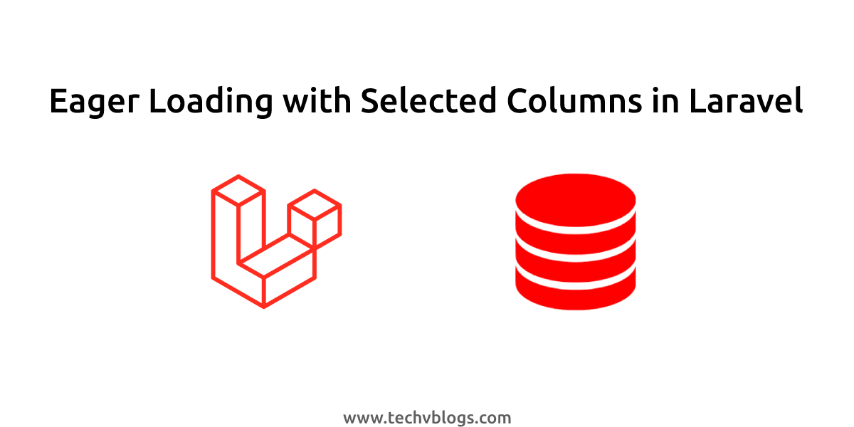 Eager Loading with Selected Columns in Laravel - TechvBlogs