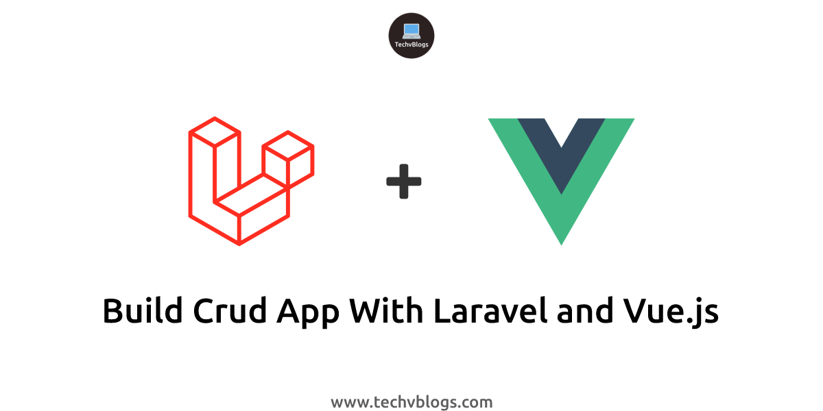 Build Crud App with Laravel and Vue.js - TechvBlogs