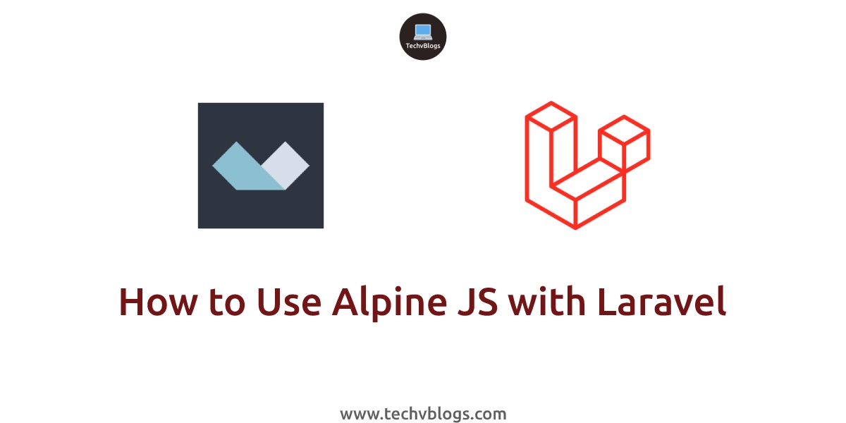 How to Use Alpine JS with Laravel - TechvBlogs
