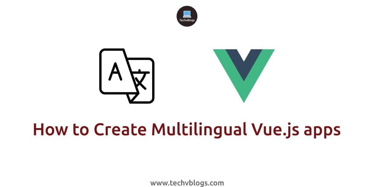 How to Create Multilingual Vue.js apps - TechvBlogs