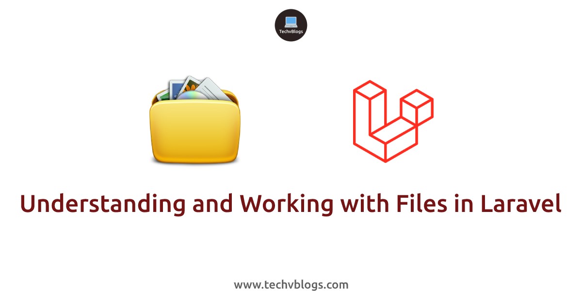 Understanding and Working with Files in Laravel - TechvBlogs