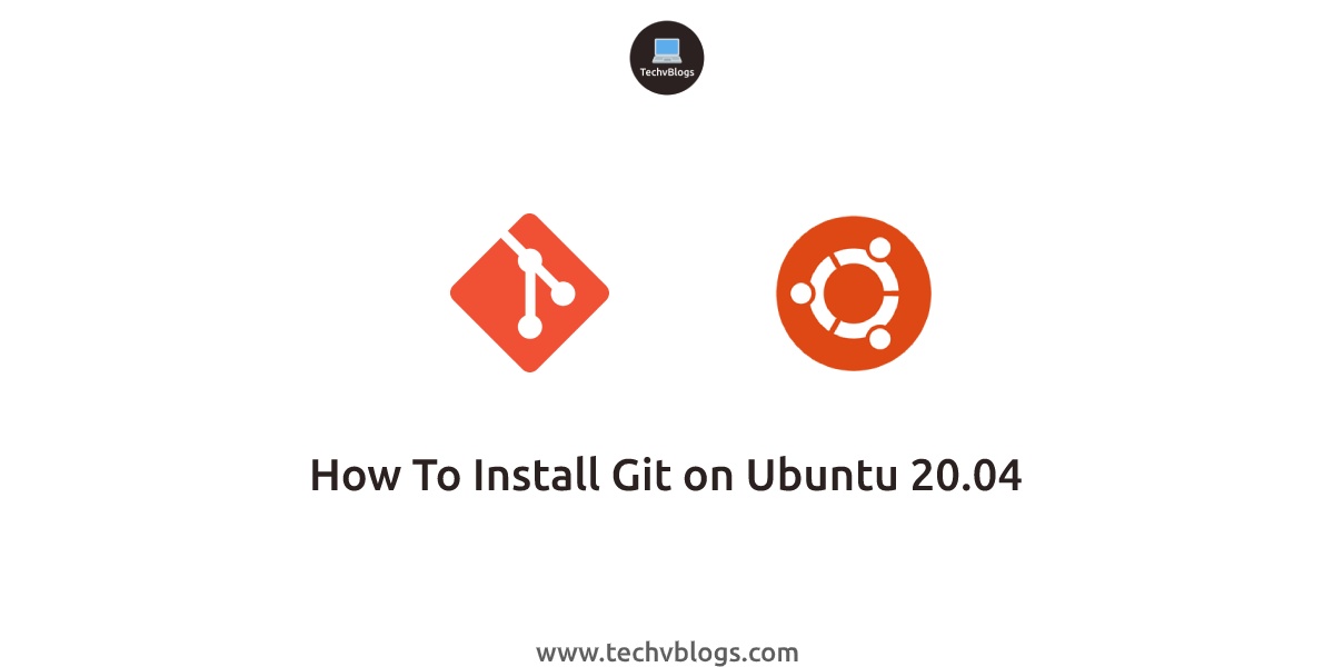 How to Install Git On Ubuntu 20.04 - TechvBlogs