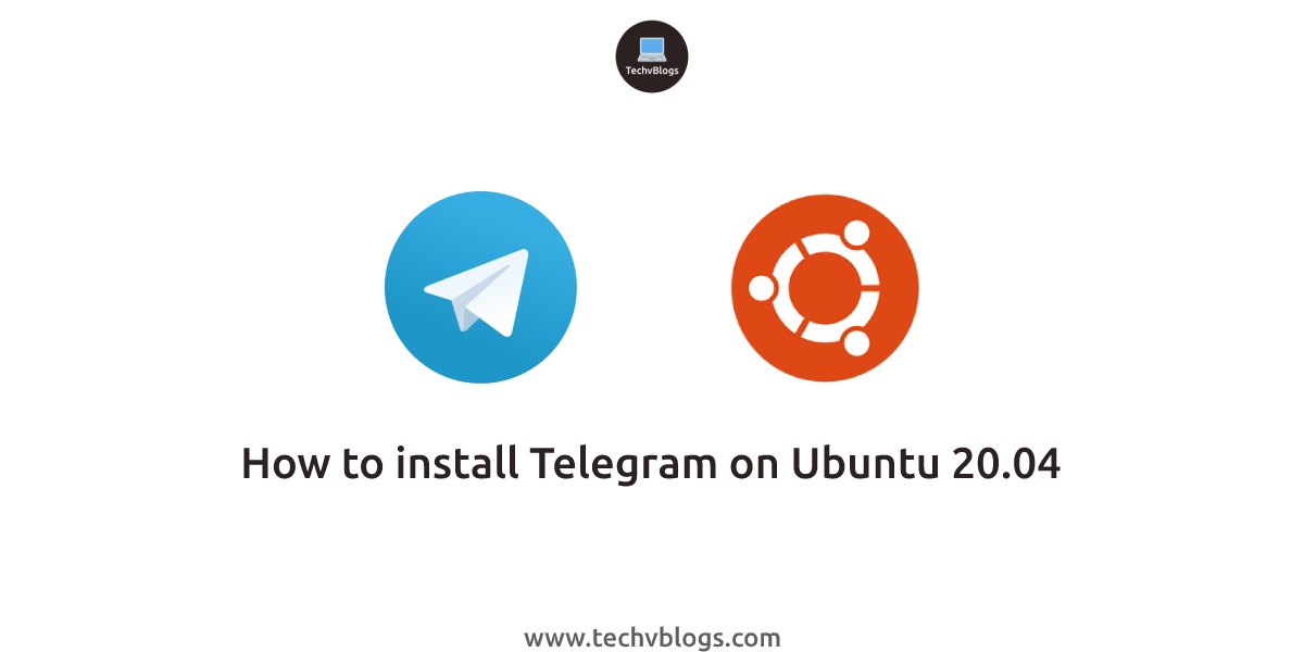 How to install Telegram on Ubuntu 20.04 - TechvBlogs