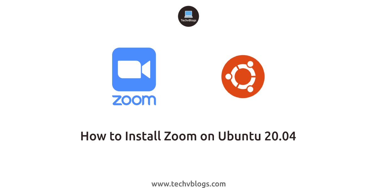 How to Install Zoom on Ubuntu 20.04 - TechvBlogs