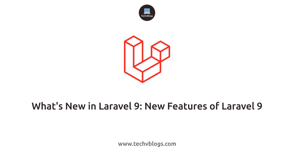 What's New in Laravel 9: New Features of Laravel 9 - TechvBlogs