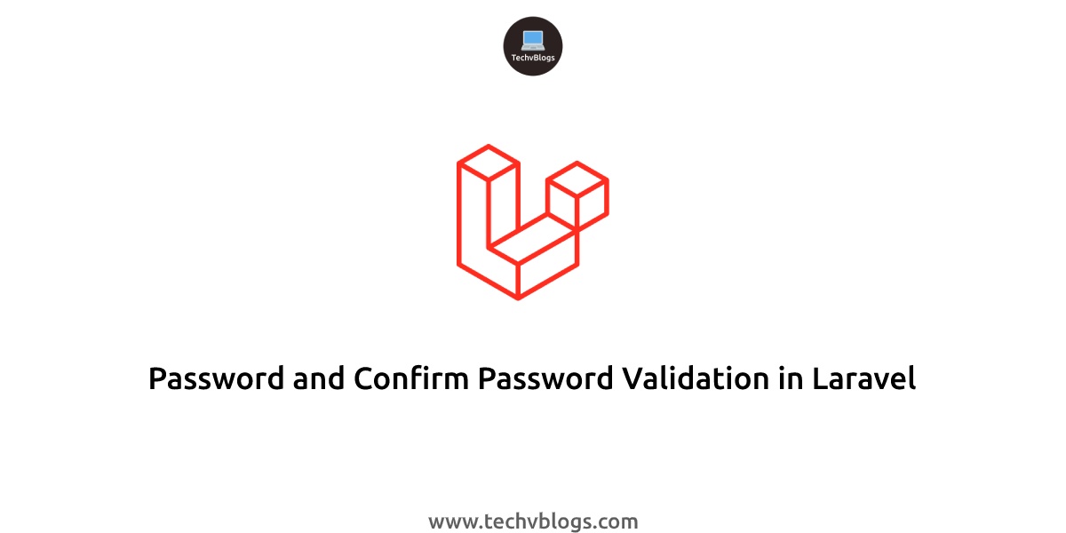Password and Confirm Password Validation in Laravel - TechvBlogs
