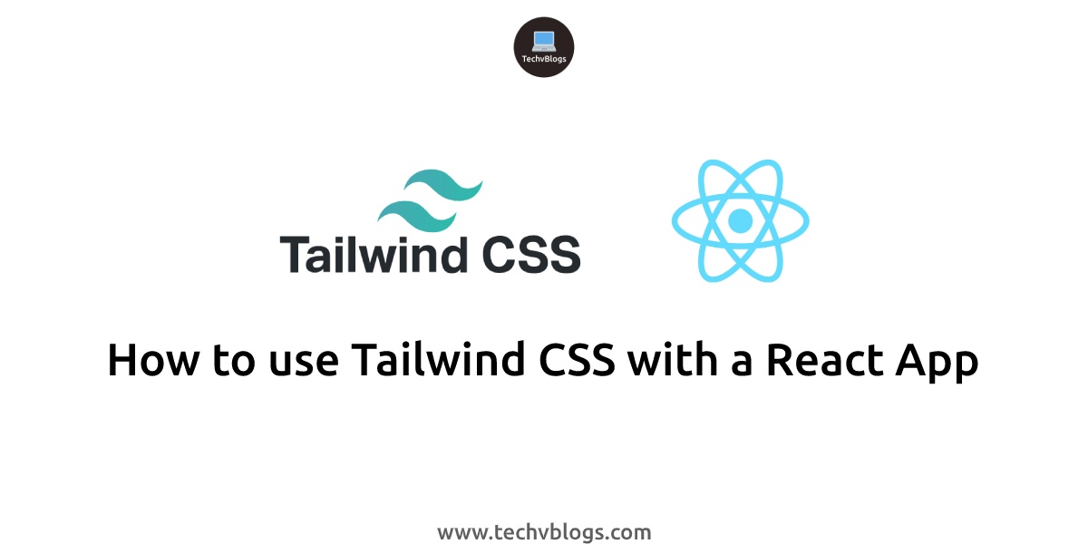 How to use Tailwind CSS with a React App - TechvBlogs