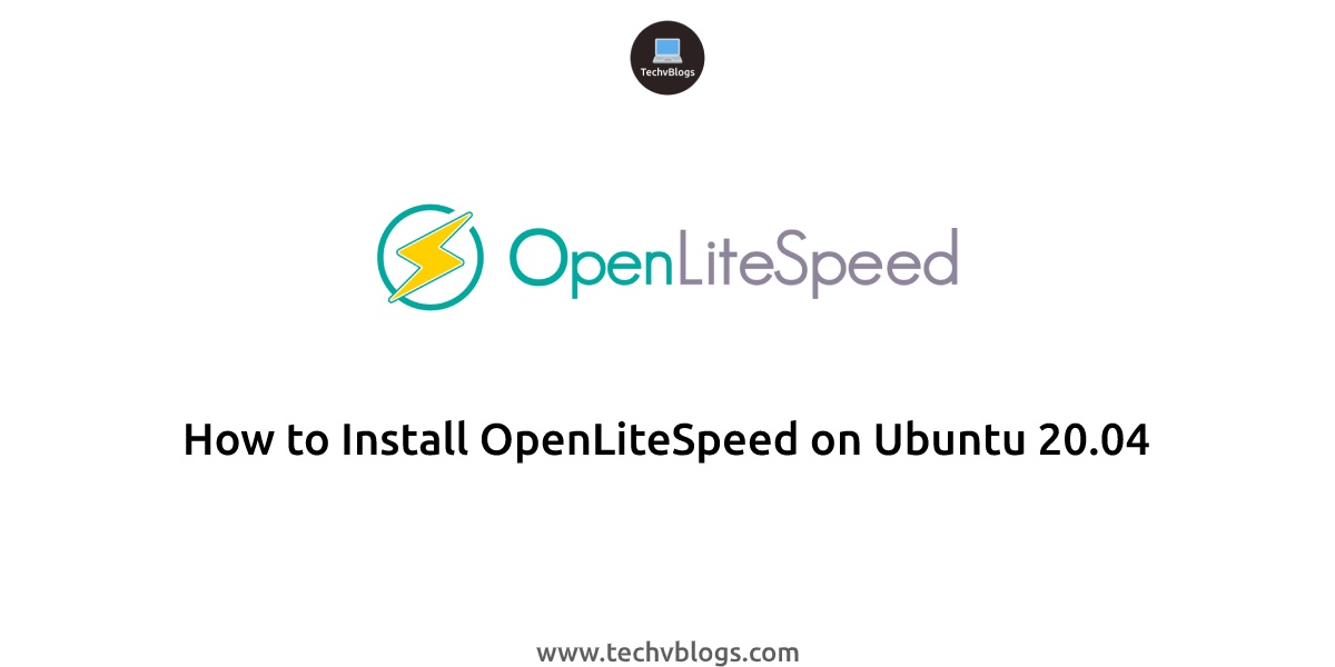 How to Install OpenLiteSpeed on Ubuntu 20.04 - TechvBlogs
