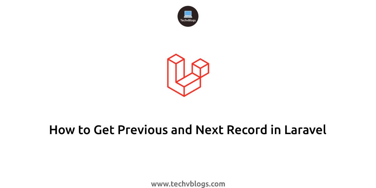 How to Get Previous and Next Record in Laravel - TechvBlogs