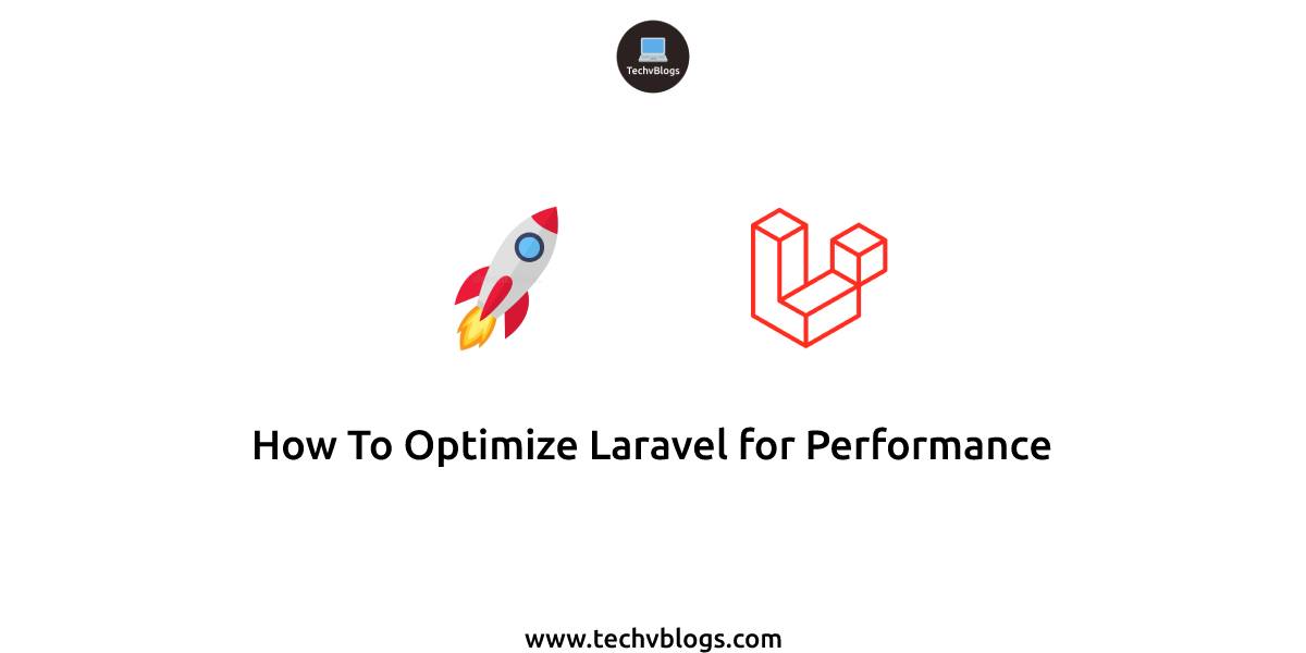 How To Optimize Laravel for Performance - TechvBlogs