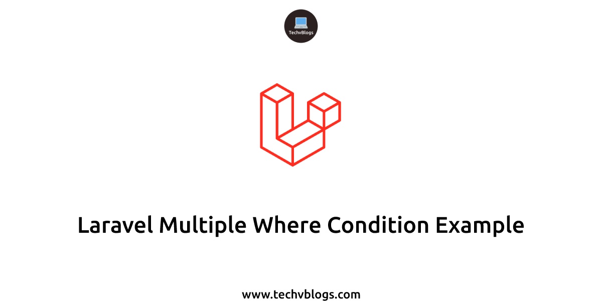 laravel-multiple-where-condition-example-techvblogs