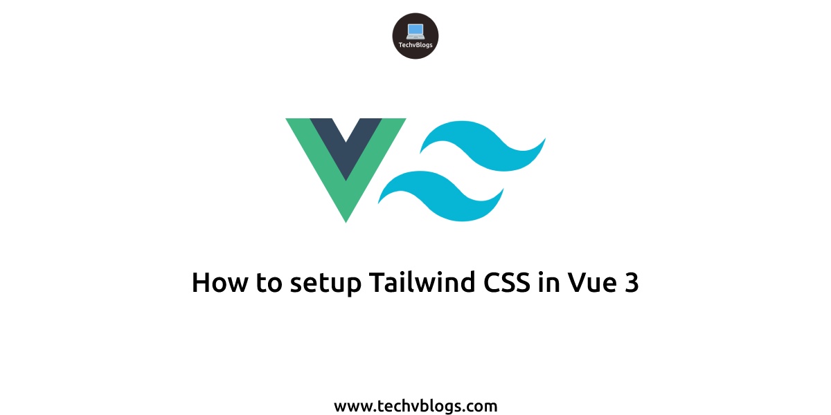How to setup Tailwind CSS in Vue 3 - TechvBlogs