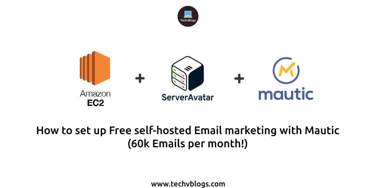 How to set up Free self-hosted Email marketing with Mautic (60k Emails per month!) - TechvBlogs