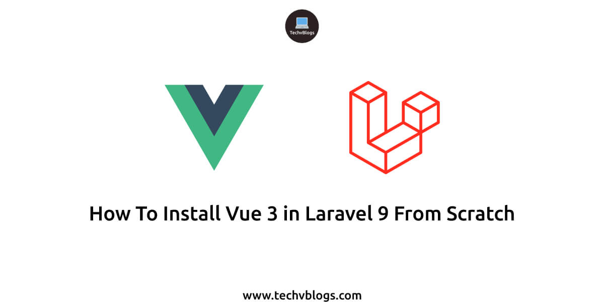 How To Install Vue 3 in Laravel 9 From Scratch - TechvBlogs