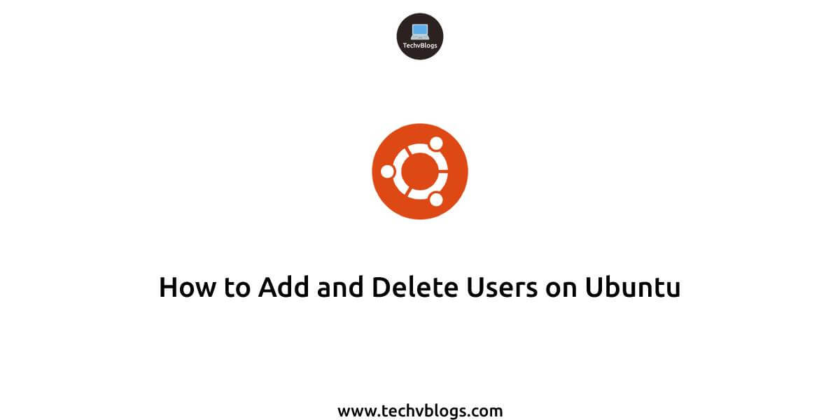 How to Add and Delete Users on Ubuntu - TechvBlogs