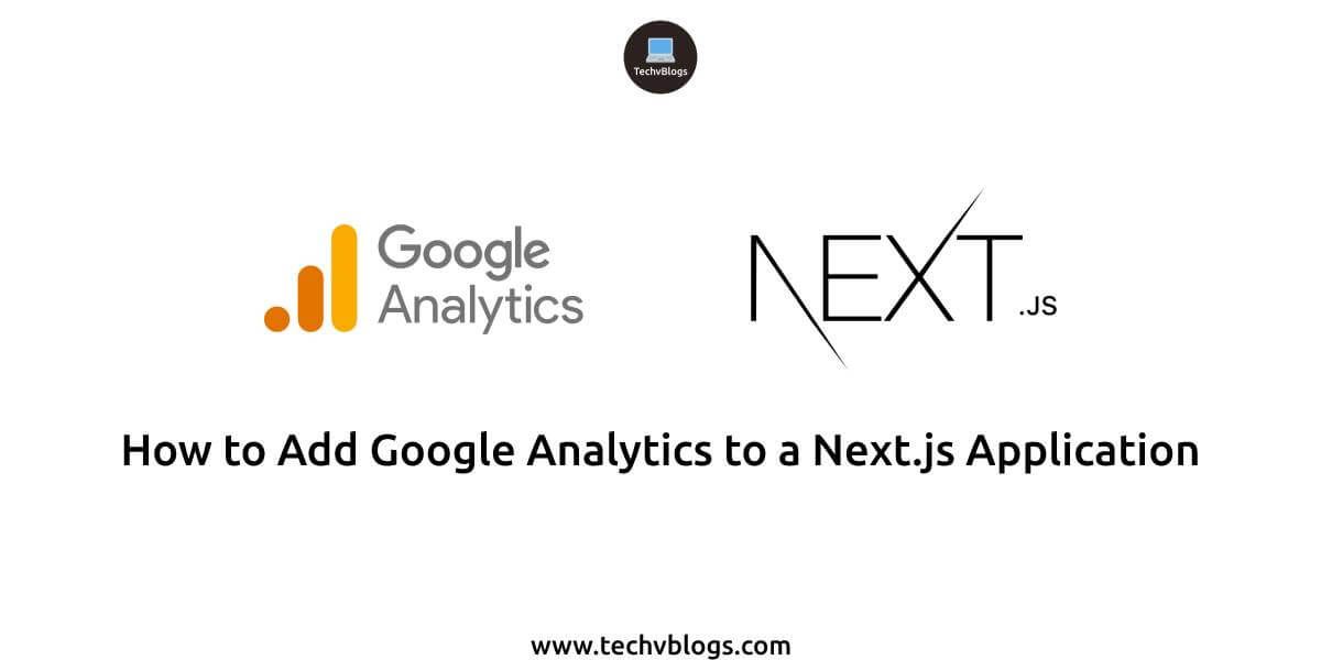How to Add Google Analytics to a Next.js Application - TechvBlogs