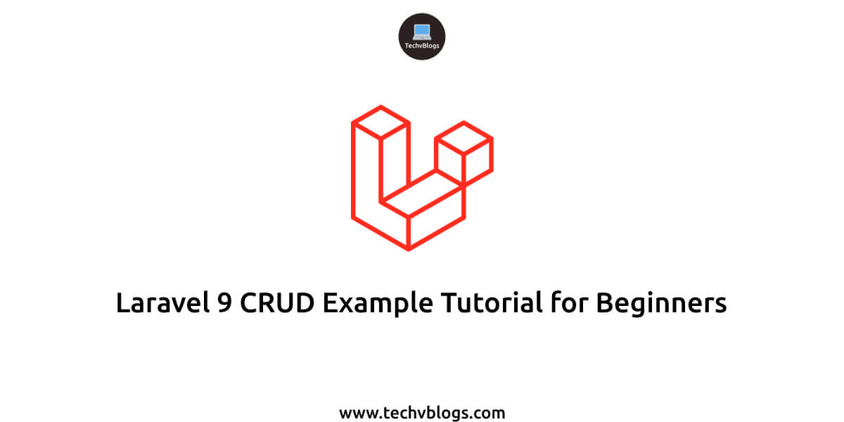 Laravel 9 CRUD Example Tutorial for Beginners - TechvBlogs