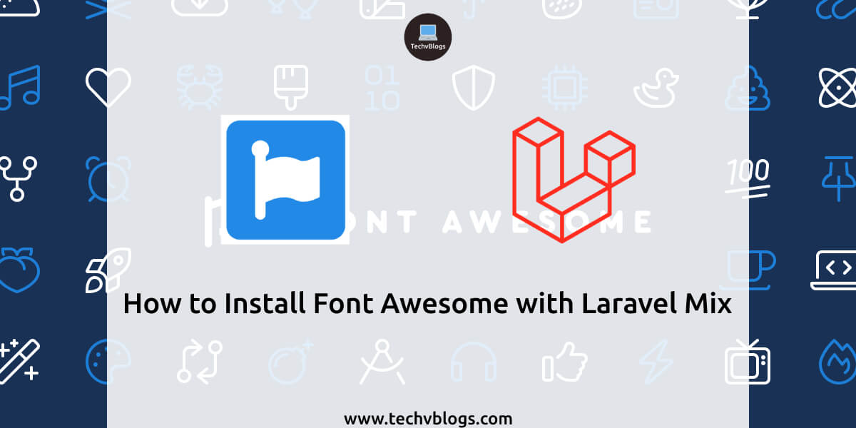 How to Install Font Awesome with Laravel Mix - TechvBlogs