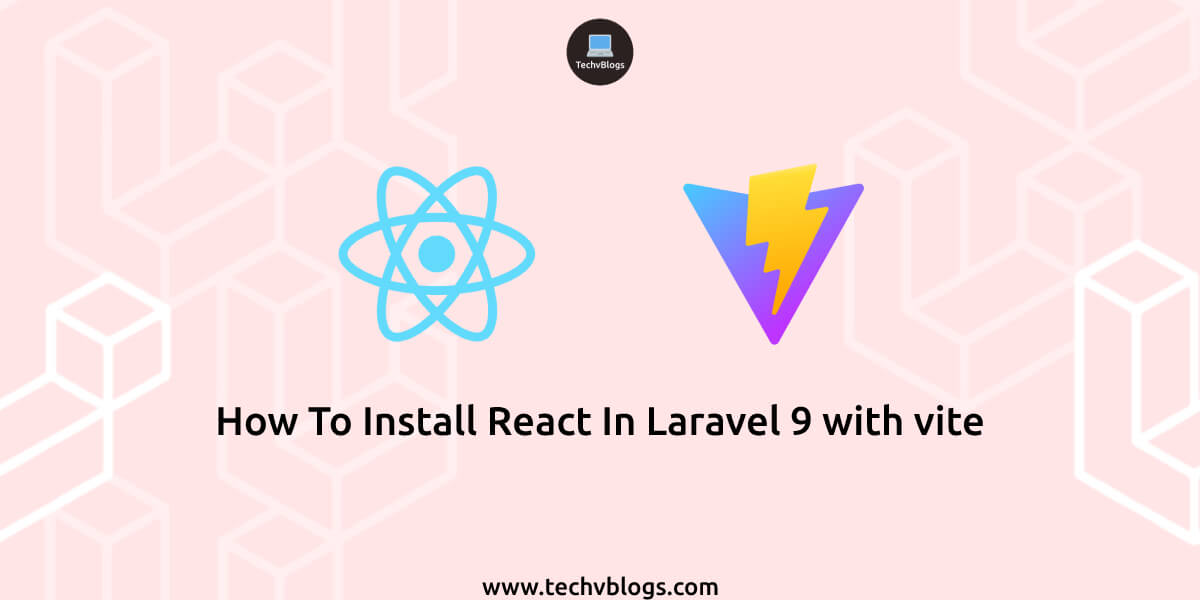 How To Install React in Laravel 9 with Vite - TechvBlogs
