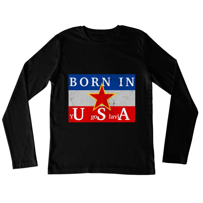 Born In yUgoSlaviA Female Long Sleeve T-Shirt