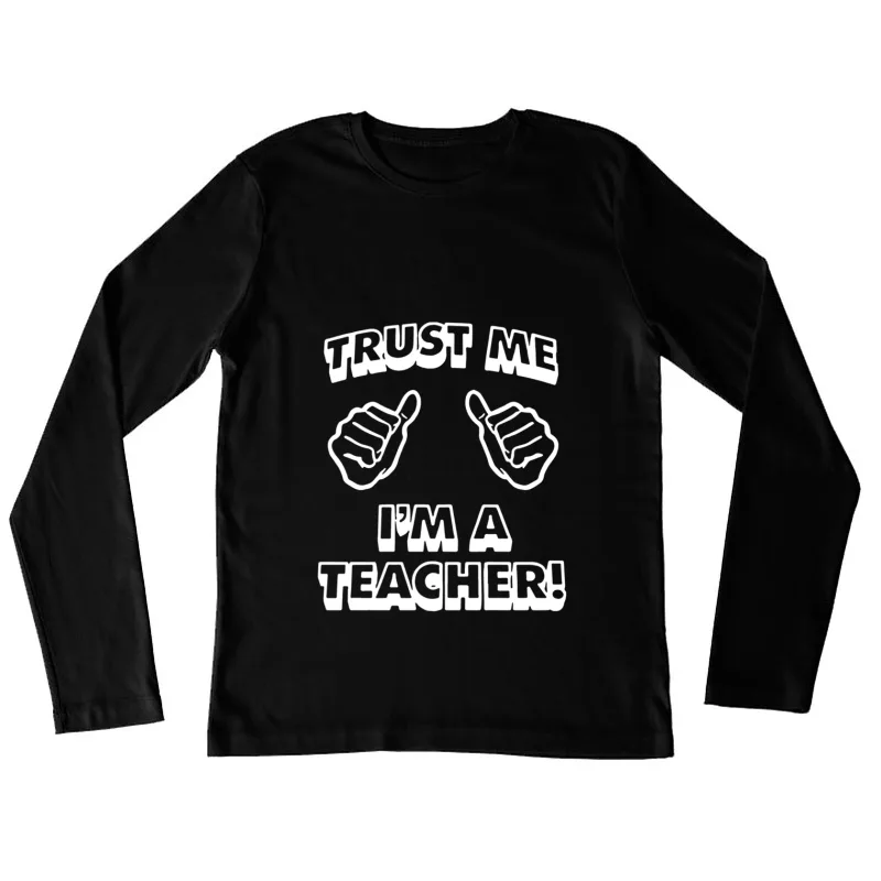 Trust Me I_m A Teacher Female Long Sleeve T-Shirt