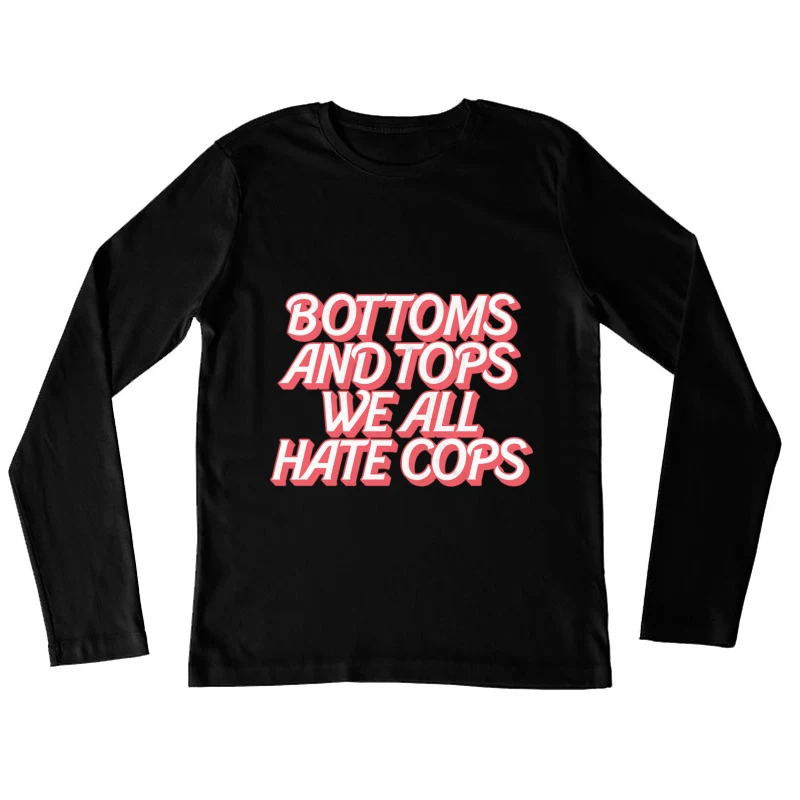 Bottoms &amp_ Tops We All Hate Cops Female Long Sleeve T-Shirt