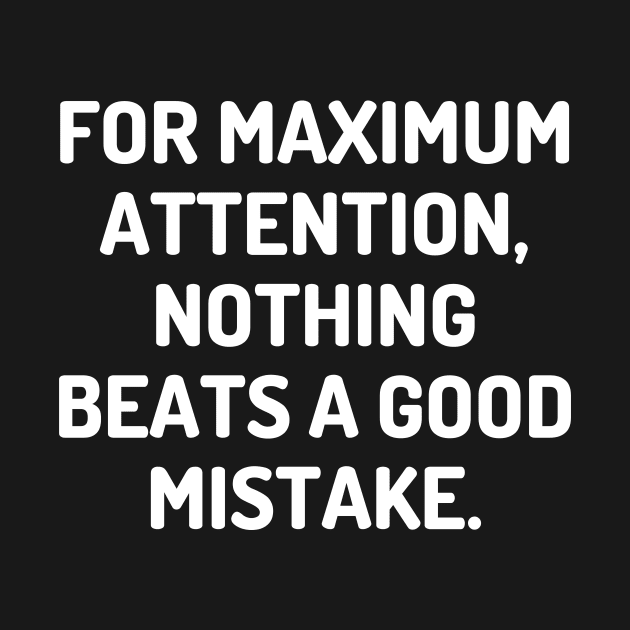 For maximum attention, nothing beats a good mistake. by Word and Saying