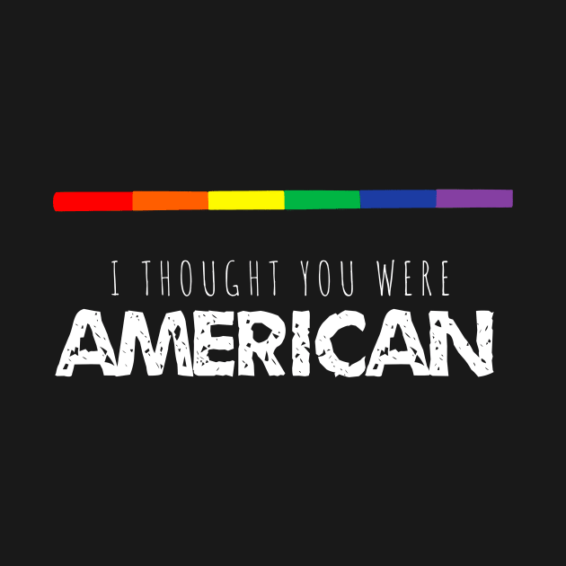 “I Thought You Were American” Gay Pride by MillerDesigns