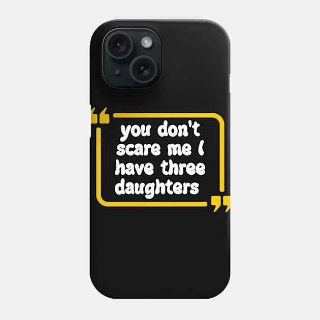 you don't scare me I have three daughters Phone Case by Dog and cat lover