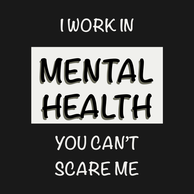 I Work In Mental Health You Can’t Scare Me by LuckyJenneh