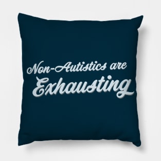 Non-Autistics Are Exhausting (Script) Pillow