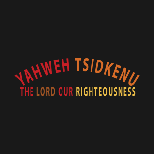 Yahweh Tsidkenu The Lord Our Righteousness Inspirational Christian T-Shirt