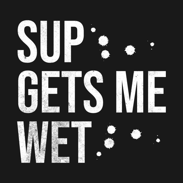 SUP Gets Me Wet by MEWRCH