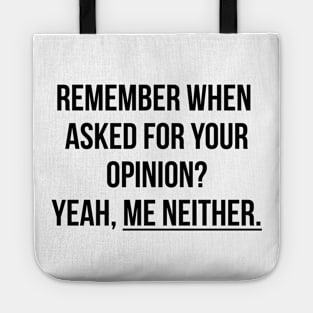 Remember when asked for your opinion? Yeah, me neither t-shirt Tote