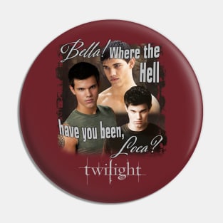 Twilight Jacob Where You Been Loca Pin