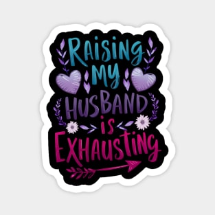 Raising My Husband Is Exhausting Saying Quote Magnet