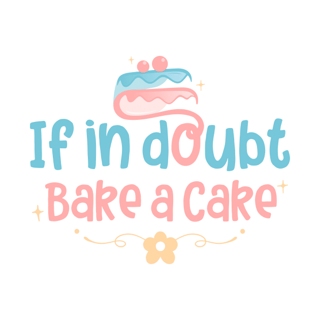 if in doubt bake cake by Qprinty