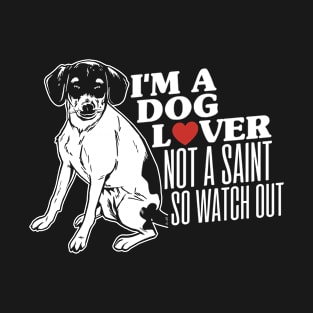 I’m A Dog Lover Not A Saint So Watch Out funny quote T-Shirt