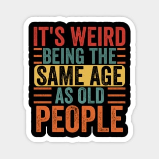 It's Weird Being The Same Age As Old People Retro Funny Magnet