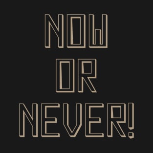 Now or never T-Shirt